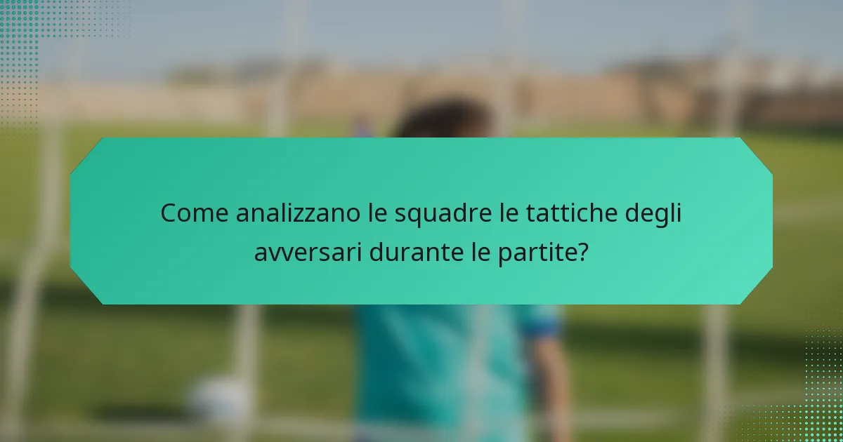 Come analizzano le squadre le tattiche degli avversari durante le partite?
