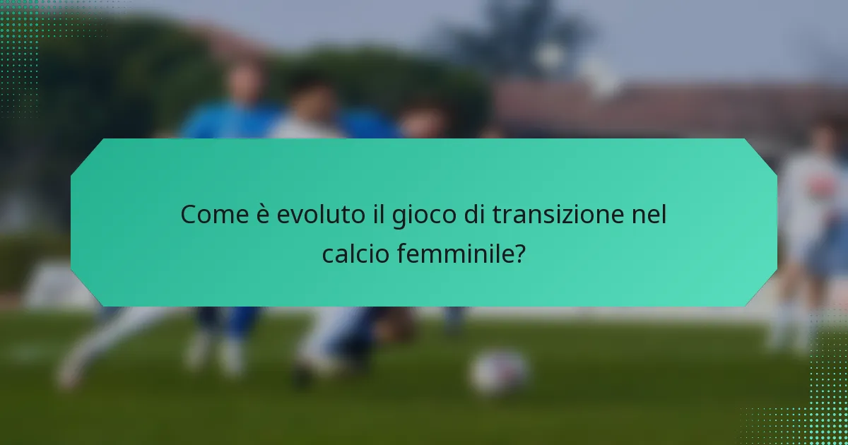 Come è evoluto il gioco di transizione nel calcio femminile?