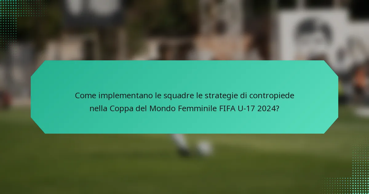 Come implementano le squadre le strategie di contropiede nella Coppa del Mondo Femminile FIFA U-17 2024?