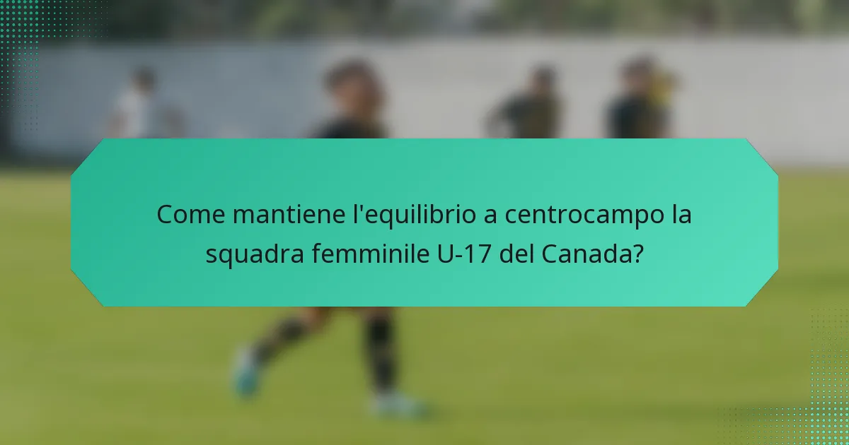 Come mantiene l'equilibrio a centrocampo la squadra femminile U-17 del Canada?