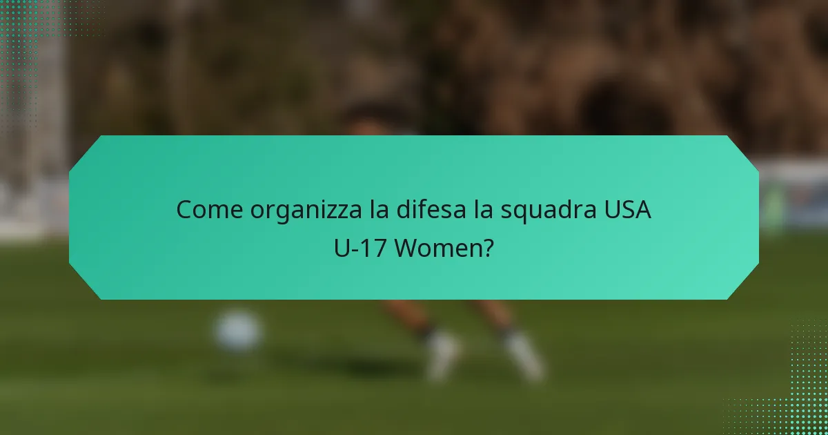 Come organizza la difesa la squadra USA U-17 Women?