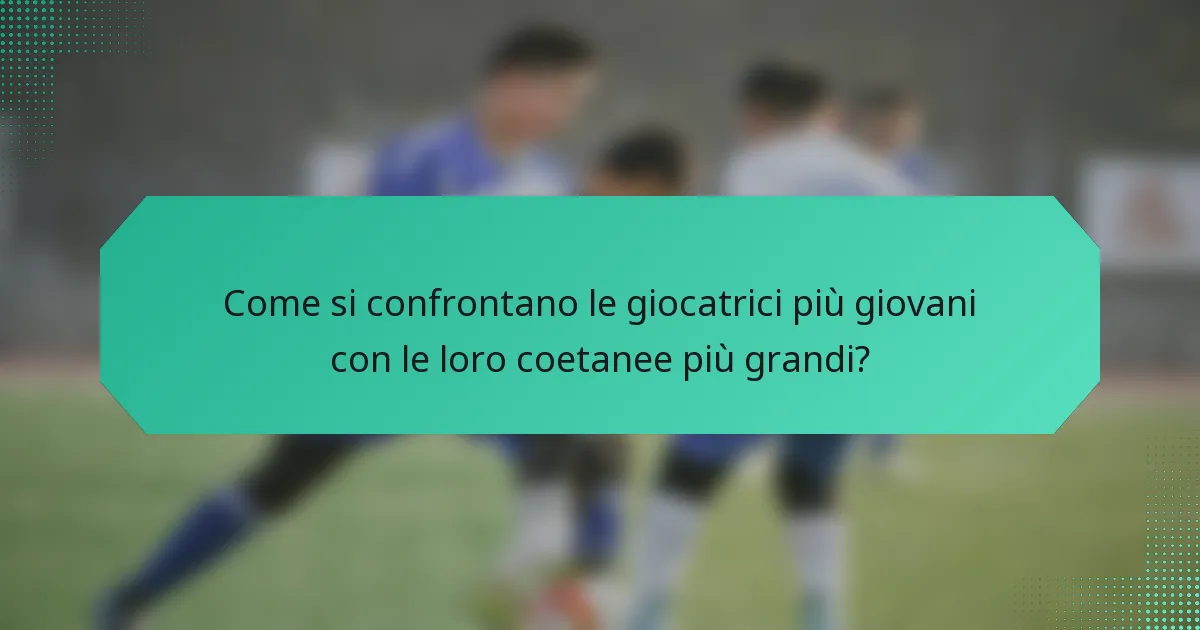 Come si confrontano le giocatrici più giovani con le loro coetanee più grandi?