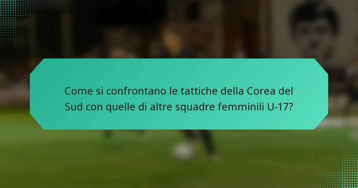 Come si confrontano le tattiche della Corea del Sud con quelle di altre squadre femminili U-17?