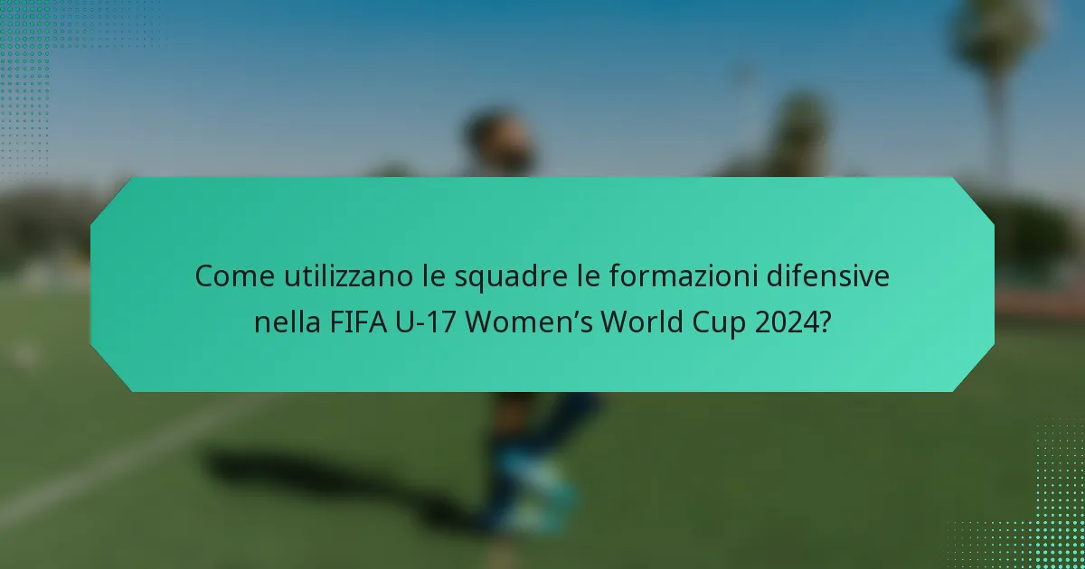 Come utilizzano le squadre le formazioni difensive nella FIFA U-17 Women’s World Cup 2024?