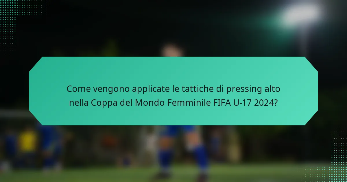 Come vengono applicate le tattiche di pressing alto nella Coppa del Mondo Femminile FIFA U-17 2024?