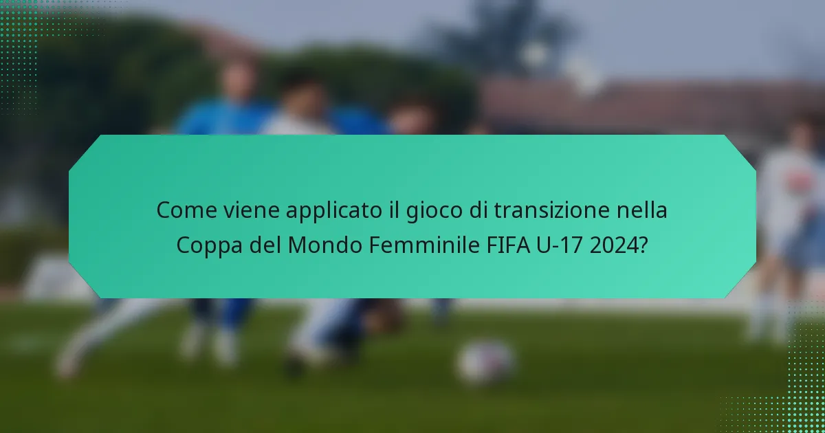 Come viene applicato il gioco di transizione nella Coppa del Mondo Femminile FIFA U-17 2024?
