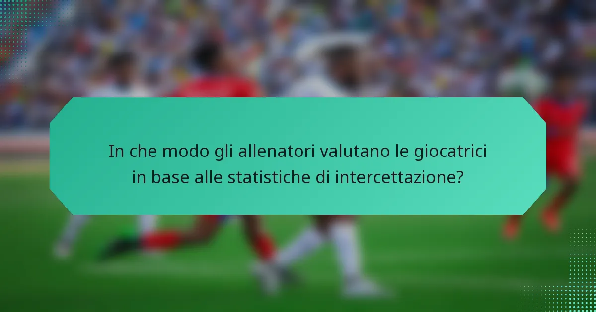 In che modo gli allenatori valutano le giocatrici in base alle statistiche di intercettazione?
