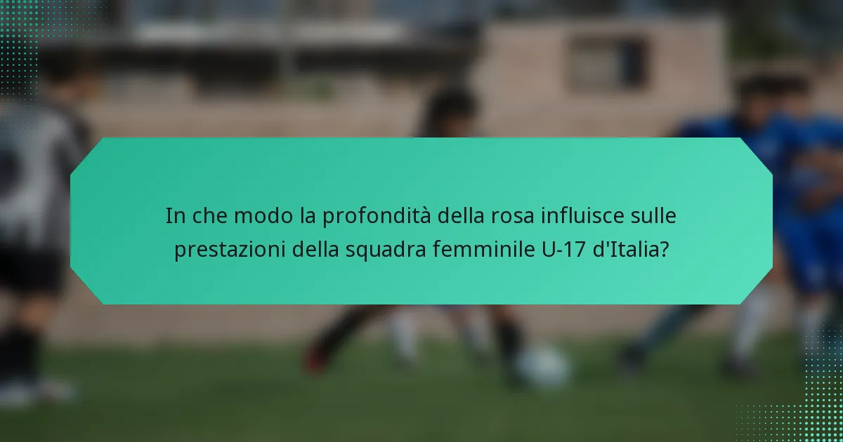 In che modo la profondità della rosa influisce sulle prestazioni della squadra femminile U-17 d'Italia?