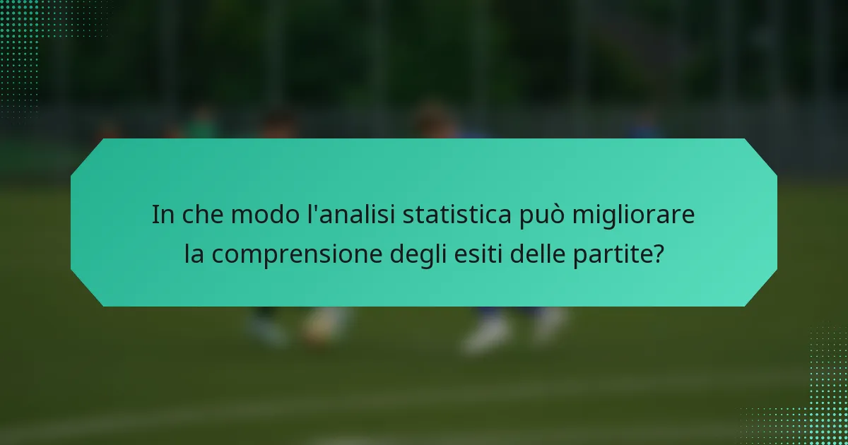 In che modo l'analisi statistica può migliorare la comprensione degli esiti delle partite?