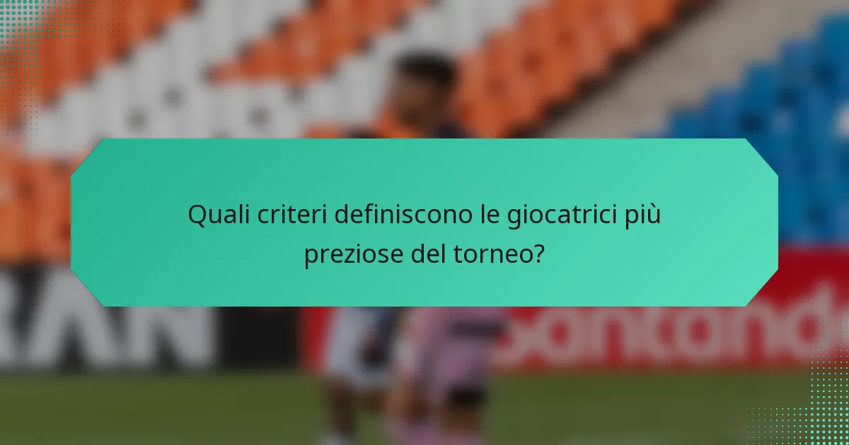 Quali criteri definiscono le giocatrici più preziose del torneo?