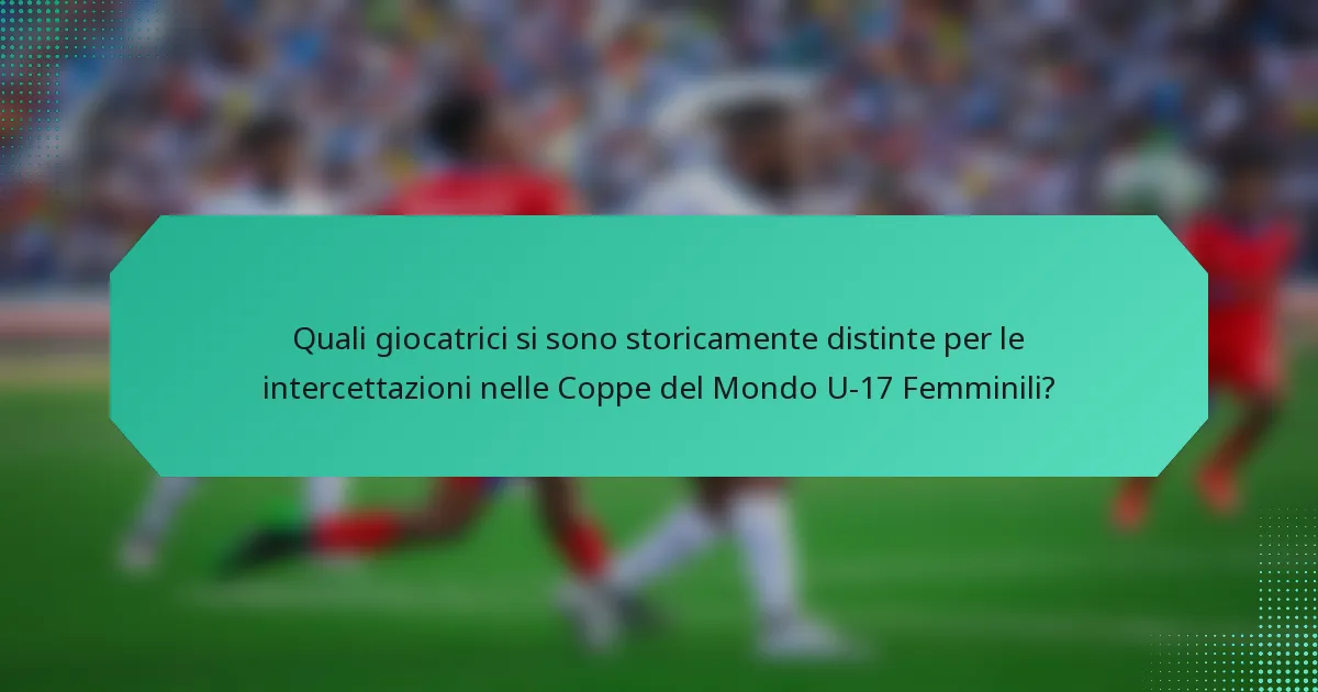 Quali giocatrici si sono storicamente distinte per le intercettazioni nelle Coppe del Mondo U-17 Femminili?