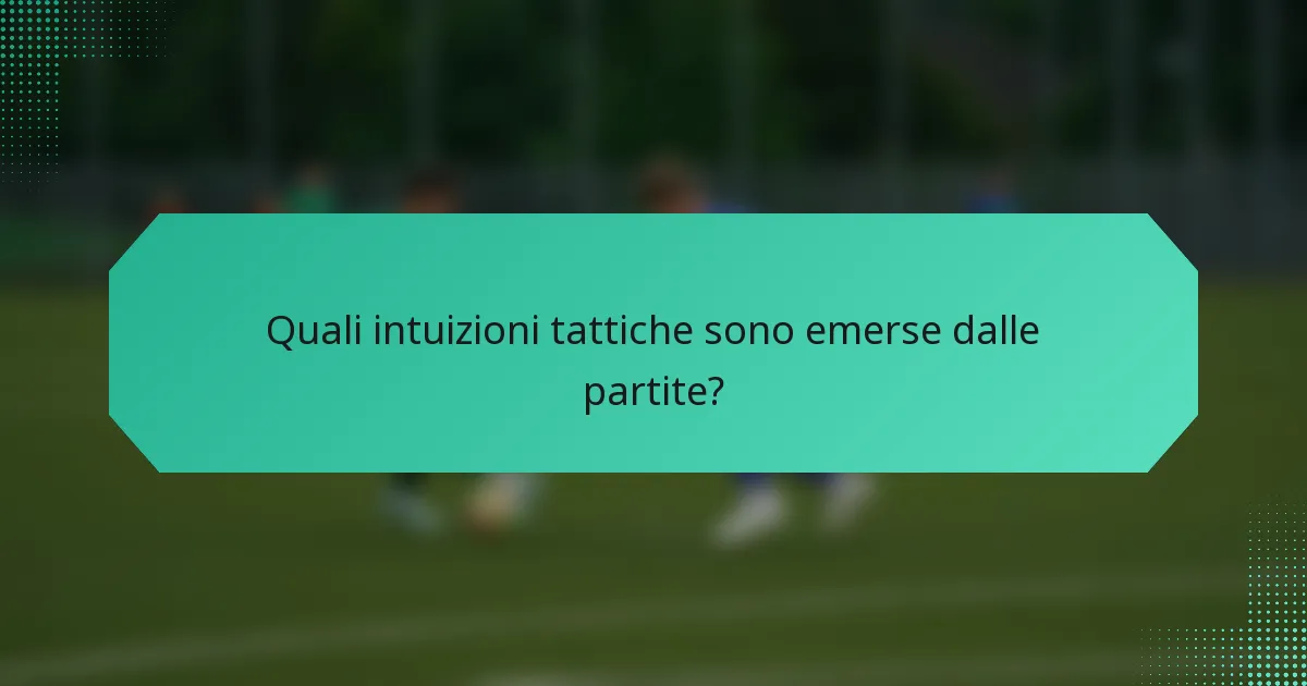 Quali intuizioni tattiche sono emerse dalle partite?