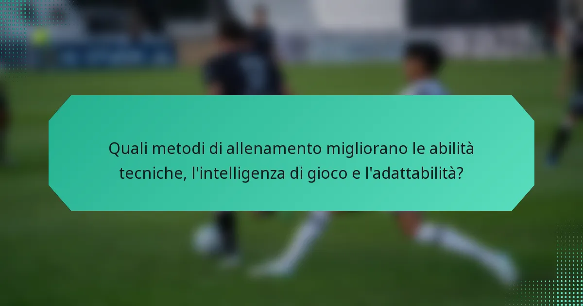 Quali metodi di allenamento migliorano le abilità tecniche, l'intelligenza di gioco e l'adattabilità?