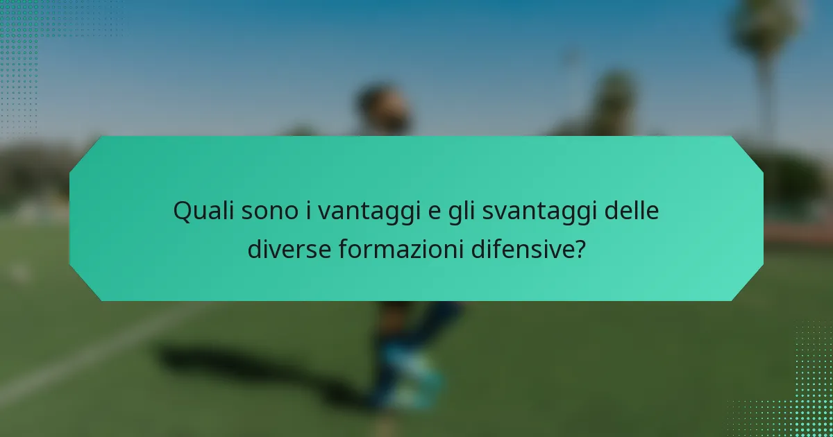 Quali sono i vantaggi e gli svantaggi delle diverse formazioni difensive?