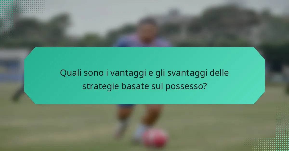 Quali sono i vantaggi e gli svantaggi delle strategie basate sul possesso?