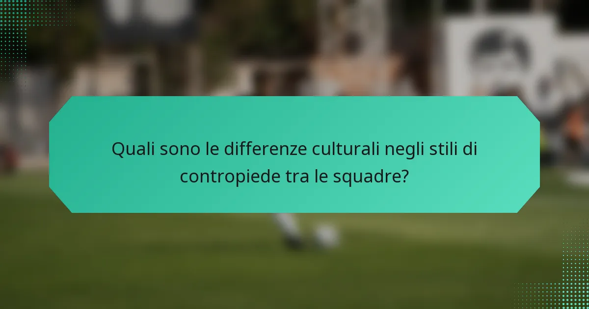 Quali sono le differenze culturali negli stili di contropiede tra le squadre?