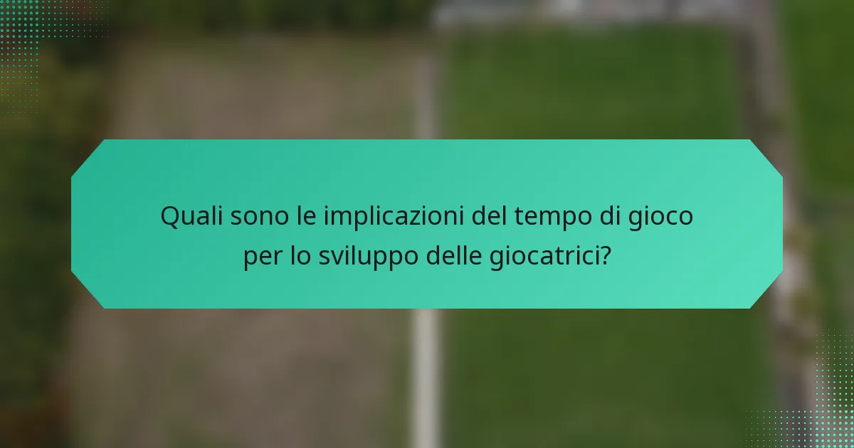 Quali sono le implicazioni del tempo di gioco per lo sviluppo delle giocatrici?