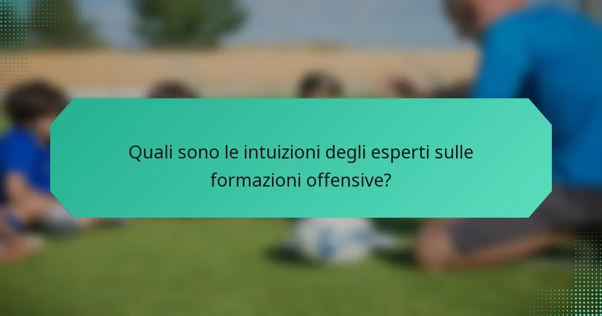 Quali sono le intuizioni degli esperti sulle formazioni offensive?