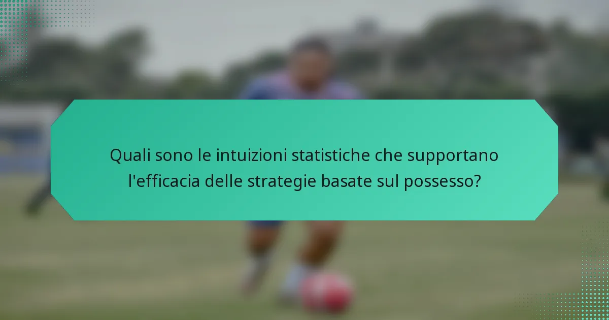 Quali sono le intuizioni statistiche che supportano l'efficacia delle strategie basate sul possesso?