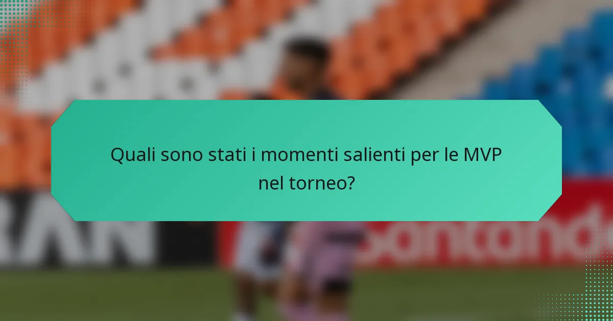 Quali sono stati i momenti salienti per le MVP nel torneo?