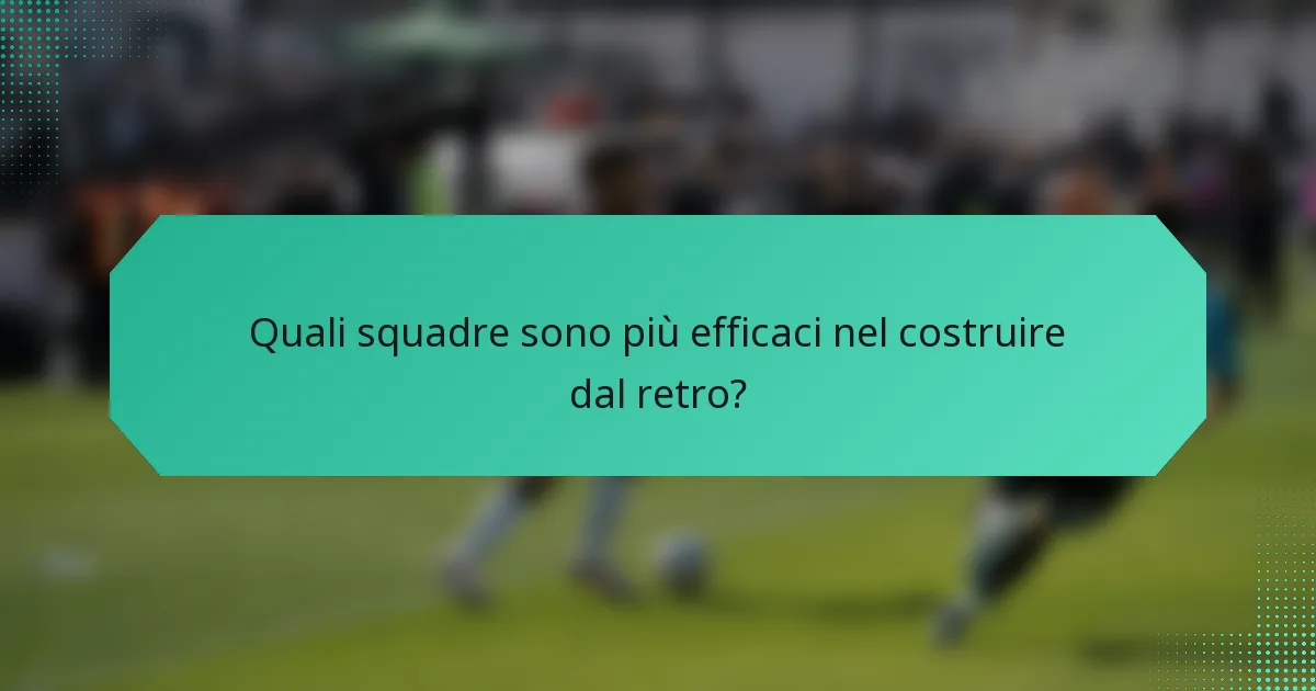 Quali squadre sono più efficaci nel costruire dal retro?