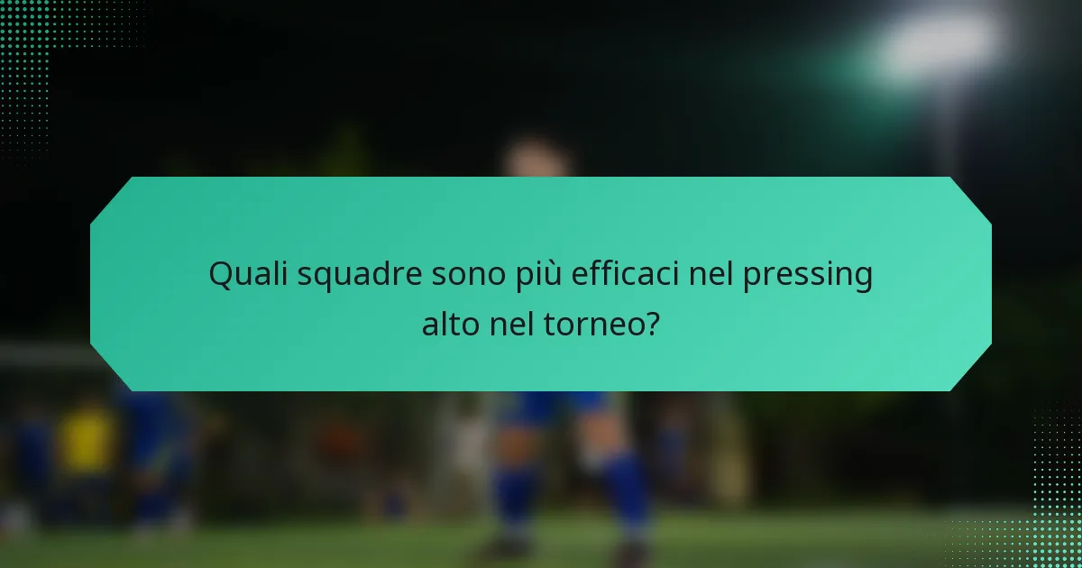 Quali squadre sono più efficaci nel pressing alto nel torneo?