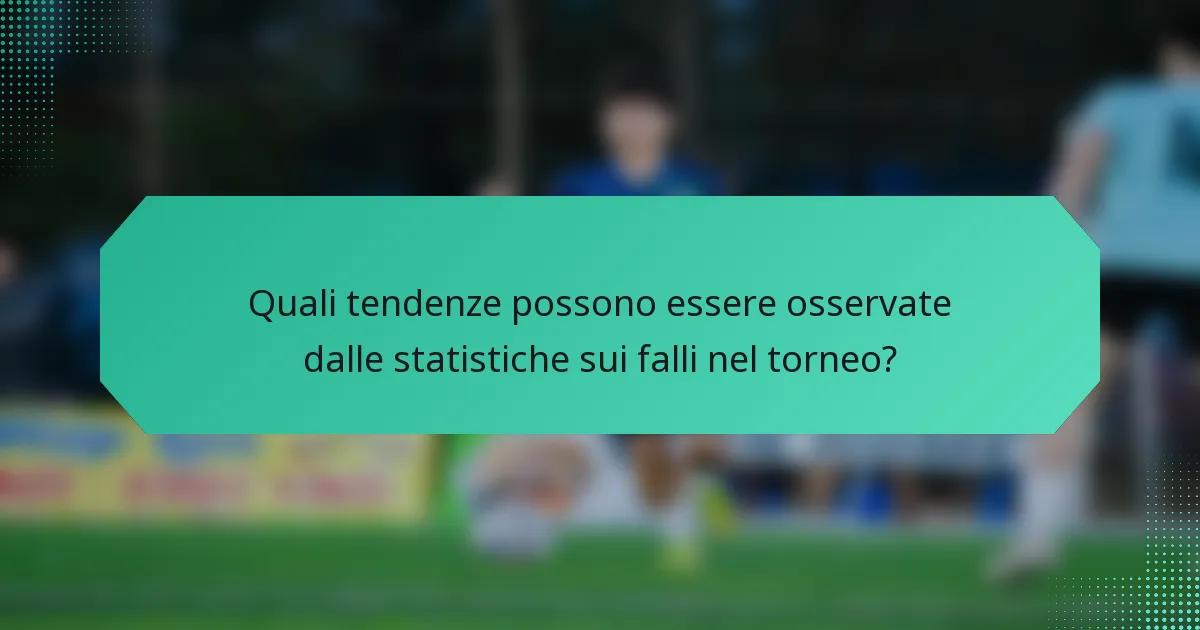 Quali tendenze possono essere osservate dalle statistiche sui falli nel torneo?