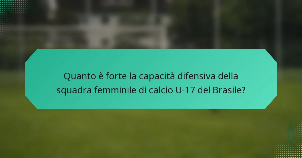 Quanto è forte la capacità difensiva della squadra femminile di calcio U-17 del Brasile?